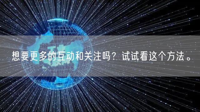 想要更多的互动和关注吗？试试看这个方法。