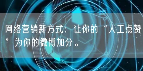 网络营销新方式：让你的“人工点赞”为你的微博加分。