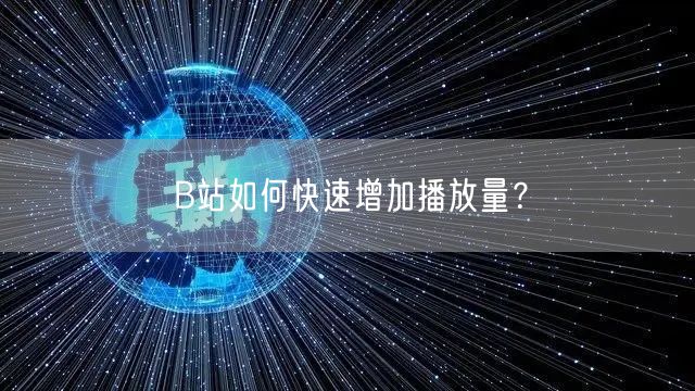 B站如何快速增加播放量？