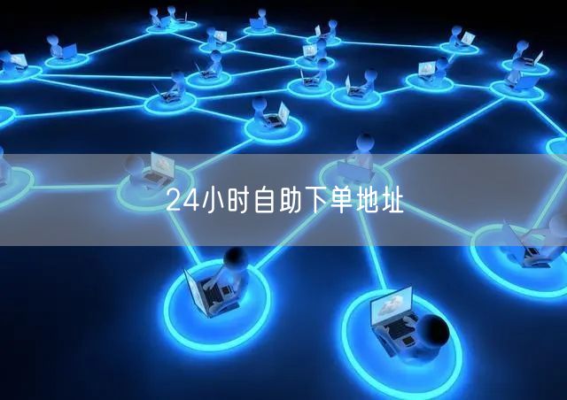 24小时自助下单地址