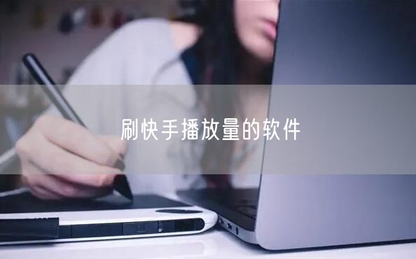 刷快手播放量的软件