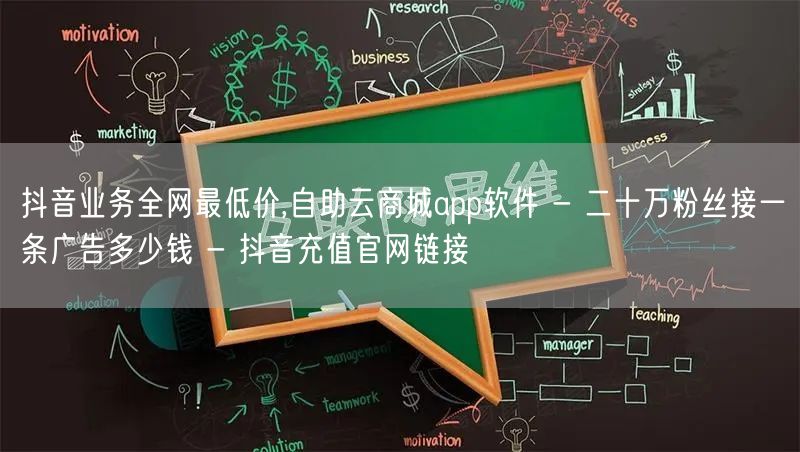 抖音业务全网最低价,自助云商城app软件 - 二十万粉丝接一条广告多少钱 - 抖