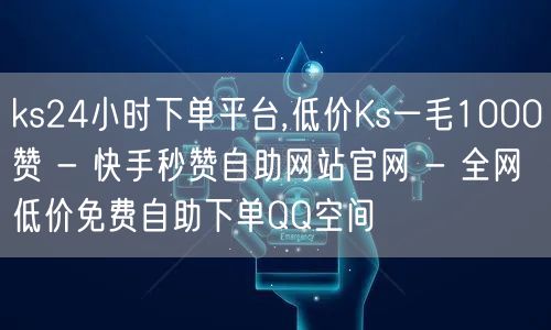 ks24小时下单平台,低价Ks一毛1000赞 - 快手秒赞自助网站官网 - 全网