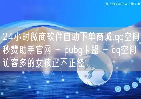 24小时微商软件自助下单商城,qq空间秒赞助手官网 - pubg卡盟 - qq空