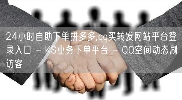 24小时自助下单拼多多,qq买转发网站平台登录入口 - KS业务下单平台 - Q