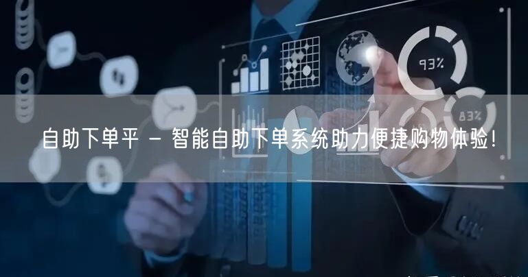 自助下单平 - 智能自助下单系统助力便捷购物体验！