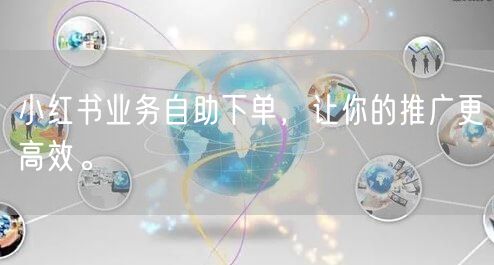 小红书业务自助下单，让你的推广更高效。