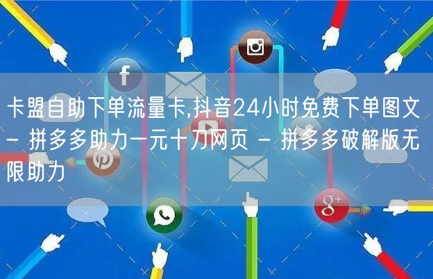 卡盟自助下单流量卡,抖音24小时免费下单图文 - 拼多多助力一元十刀网页 - 拼