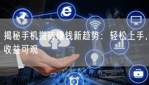 揭秘手机搬砖赚钱新趋势：轻松上手，收益可观