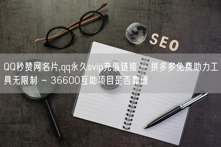 QQ秒赞网名片,qq永久svip充值链接 - 拼多多免费助力工具无限制 - 36