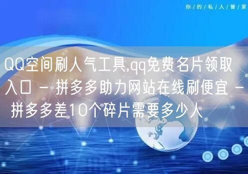 QQ空间刷人气工具,qq免费名片领取入口 - 拼多多助力网站在线刷便宜 - 拼多