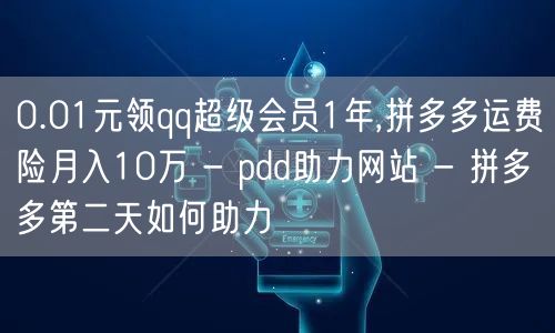 0.01元领qq超级会员1年,拼多多运费险月入10万 - pdd助力网站 - 拼
