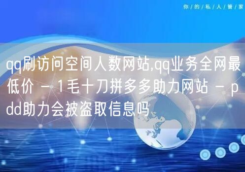 qq刷访问空间人数网站,qq业务全网最低价 - 1毛十刀拼多多助力网站 - pd