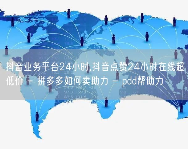 抖音业务平台24小时,抖音点赞24小时在线超低价 - 拼多多如何卖助力 - pd