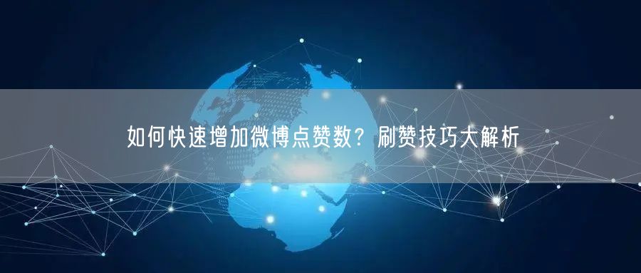 如何快速增加微博点赞数？刷赞技巧大解析