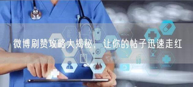 微博刷赞攻略大揭秘，让你的帖子迅速走红