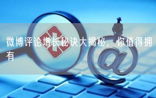 微博评论增长秘诀大揭秘，你值得拥有