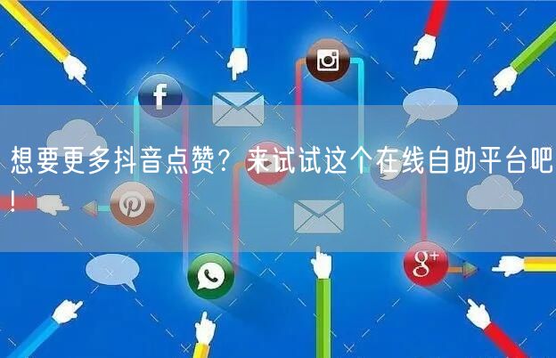 想要更多抖音点赞？来试试这个在线自助平台吧!