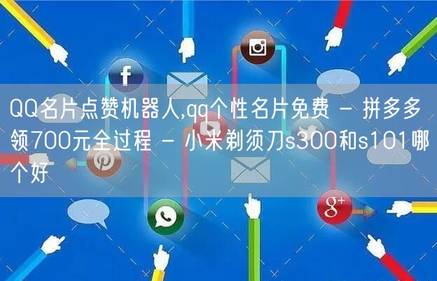 QQ名片点赞机器人,qq个性名片免费 - 拼多多领700元全过程 - 小米剃须刀