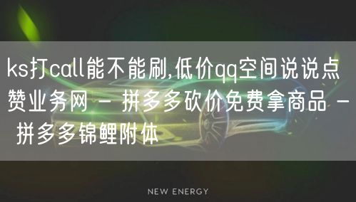 ks打call能不能刷,低价qq空间说说点赞业务网 - 拼多多砍价免费拿商品 -