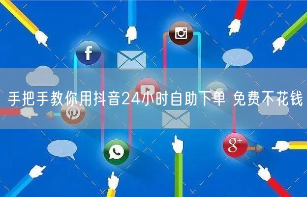 手把手教你用抖音24小时自助下单 免费不花钱