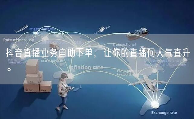 抖音直播业务自助下单，让你的直播间人气直升。