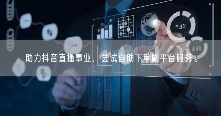 助力抖音直播事业，尝试自助下单刷平台服务。