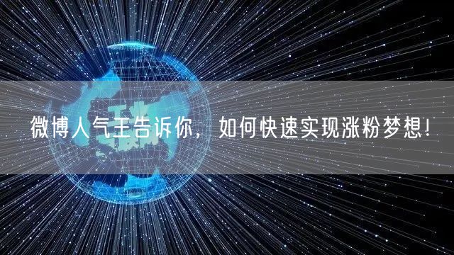 微博人气王告诉你，如何快速实现涨粉梦想！