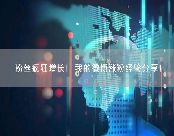 粉丝疯狂增长！我的微博涨粉经验分享！