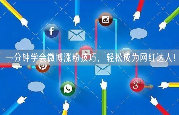一分钟学会微博涨粉技巧，轻松成为网红达人！