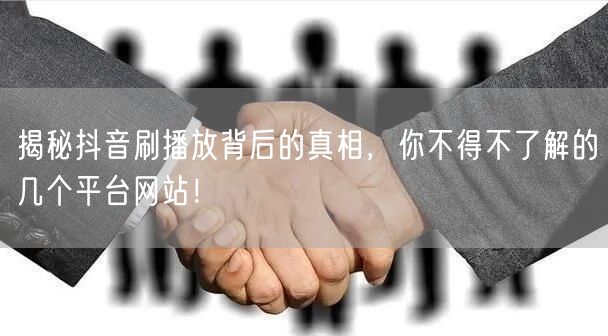 揭秘抖音刷播放背后的真相，你不得不了解的几个平台网站！