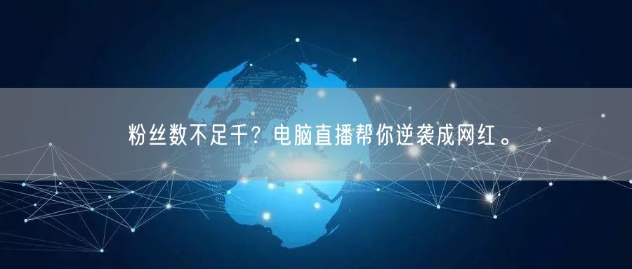粉丝数不足千？电脑直播帮你逆袭成网红。