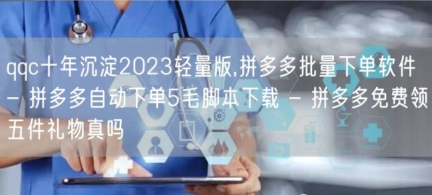 qqc十年沉淀2023轻量版,拼多多批量下单软件 - 拼多多自动下单5毛脚本下载
