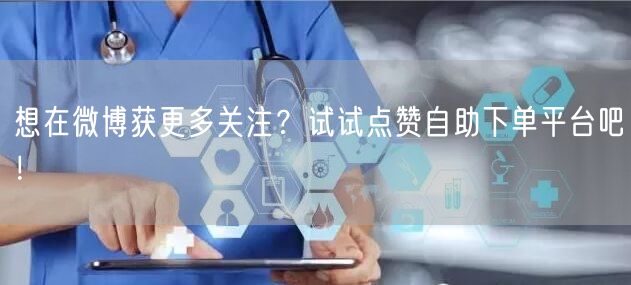 想在微博获更多关注？试试点赞自助下单平台吧！