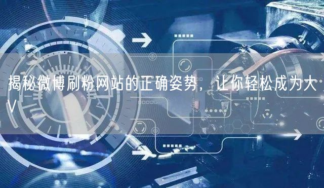 揭秘微博刷粉网站的正确姿势，让你轻松成为大V