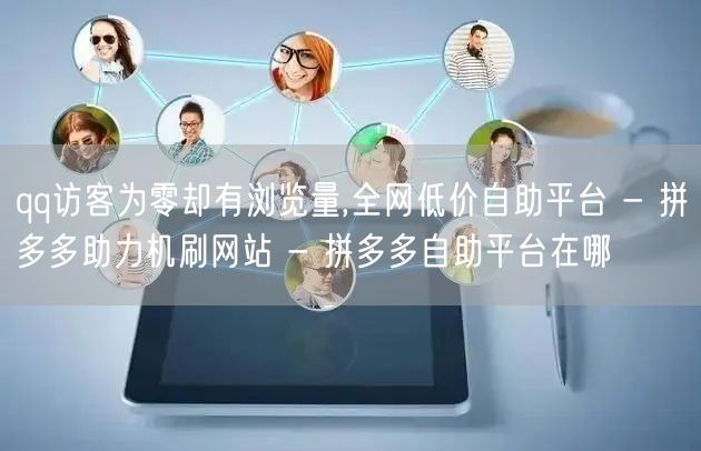 qq访客为零却有浏览量,全网低价自助平台 - 拼多多助力机刷网站 - 拼多多自助