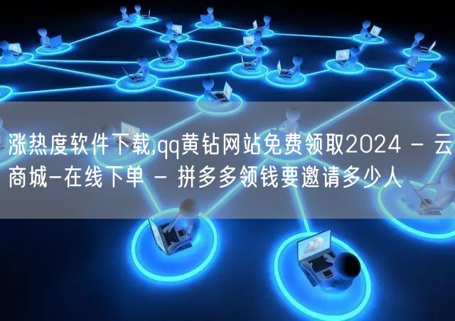 涨热度软件下载,qq黄钻网站免费领取2024 - 云商城-在线下单 - 拼多多领