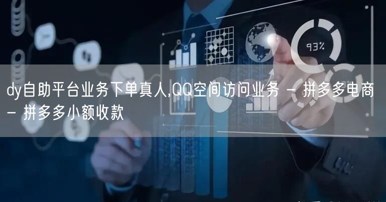dy自助平台业务下单真人,QQ空间访问业务 - 拼多多电商 - 拼多多小额收款