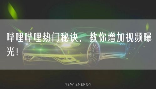 哔哩哔哩热门秘诀，教你增加视频曝光！