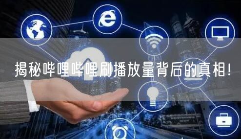 揭秘哔哩哔哩刷播放量背后的真相！