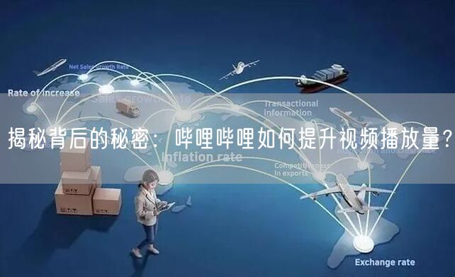 揭秘背后的秘密：哔哩哔哩如何提升视频播放量？