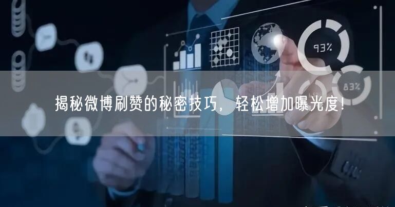揭秘微博刷赞的秘密技巧，轻松增加曝光度！