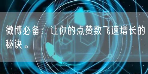 微博必备：让你的点赞数飞速增长的秘诀。