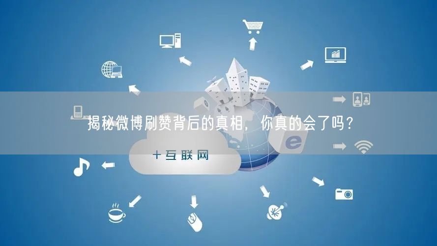 揭秘微博刷赞背后的真相，你真的会了吗？