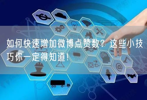 如何快速增加微博点赞数？这些小技巧你一定得知道！