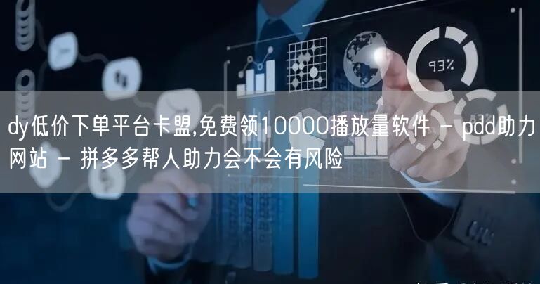 dy低价下单平台卡盟,免费领10000播放量软件 - pdd助力网站 - 拼多多